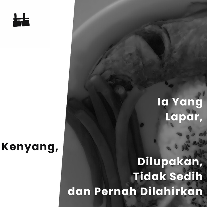 Ia yang lapar, kenyang, dilupakan, tidak sedih dan pernah dilahirkan